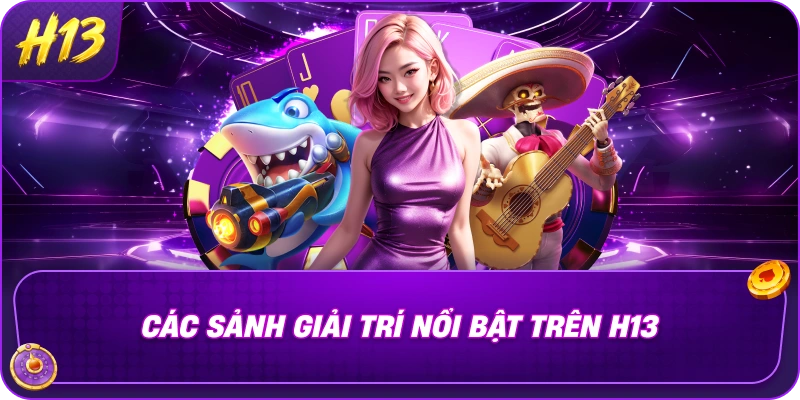 Các sảnh giải trí nổi bật trên H13