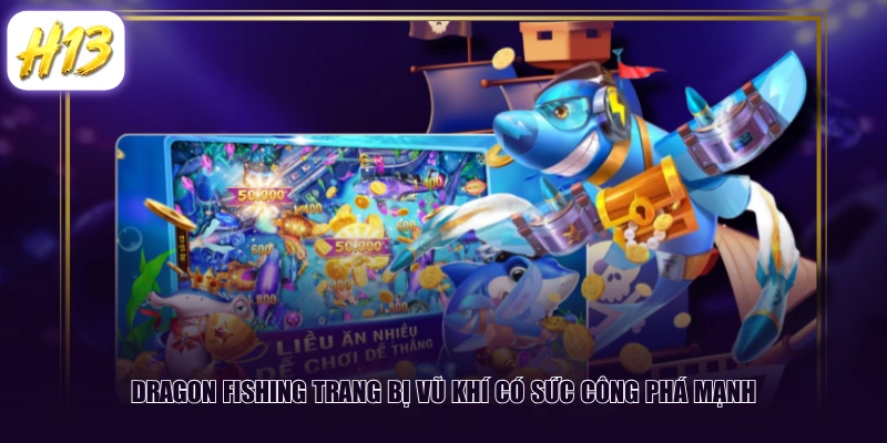 Dragon Fishing trang bị vũ khí có sức công phá mạnh
