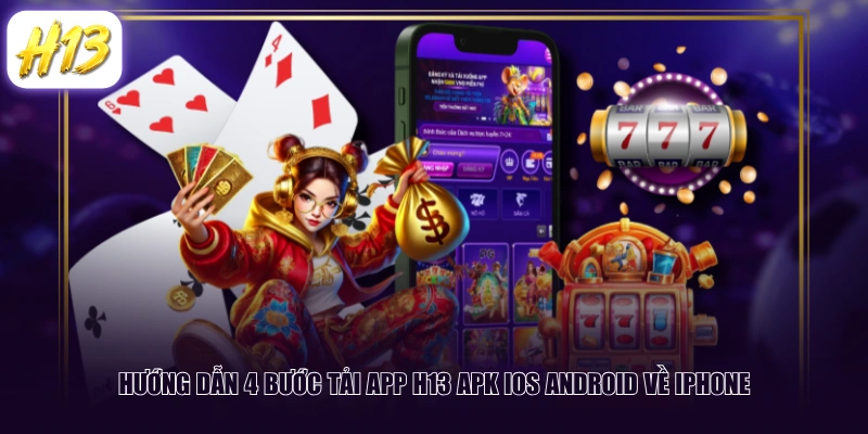Hướng dẫn 4 bước tải App H13 APK IOS Android về iPhone