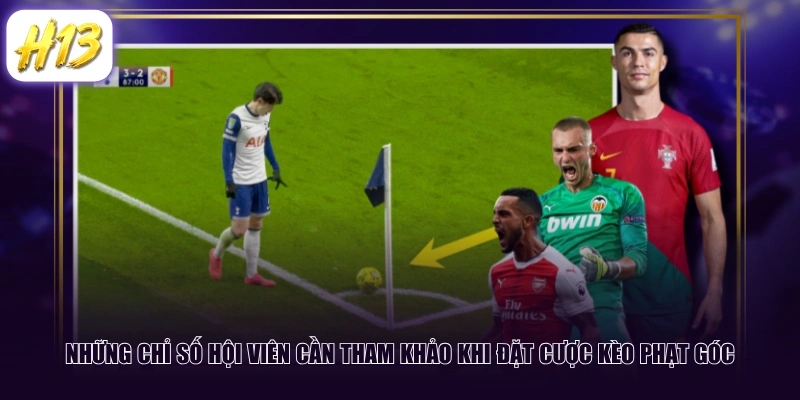 Những chỉ số hội viên cần tham khảo khi đặt cược kèo phạt góc