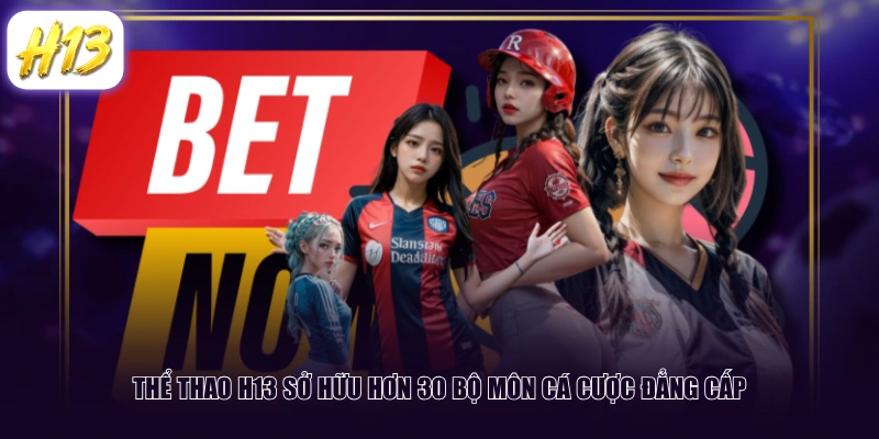 Thể thao H13 sở hữu hơn 30 bộ môn cá cược đẳng cấp