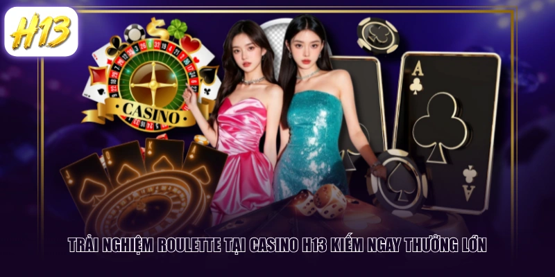Trải nghiệm Roulette tại Casino H13 kiếm ngay thưởng lớn